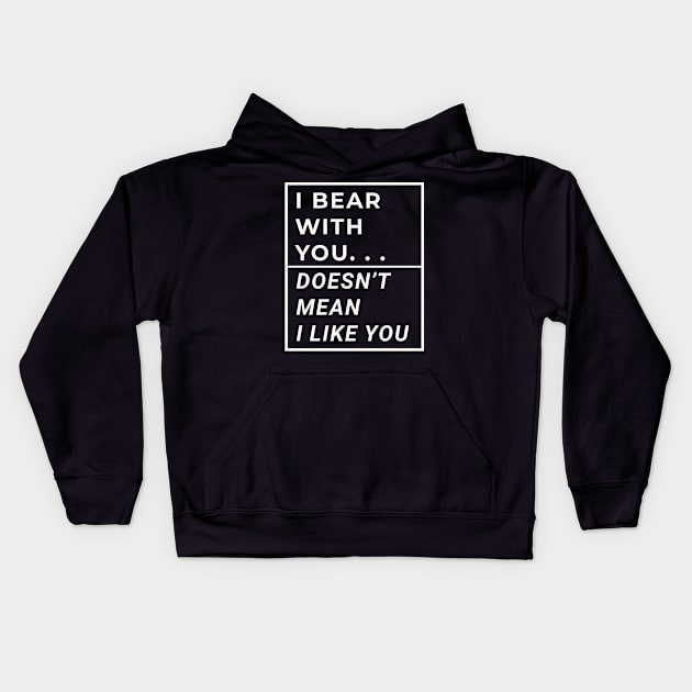 I Bear With You Doesn't Mean I Like You Kids Hoodie by sassySarcastic